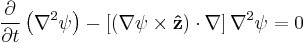 
\frac{\partial}{\partial t}\left(\nabla^2\psi\right)-\left[\left(\nabla\psi\times \mathbf{\hat z}\right)\cdot\nabla\right]\nabla^2\psi =0
