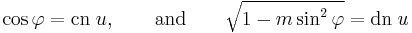 \cos \varphi = \textrm{cn} \; u, \qquad \textrm{and} \qquad \sqrt{1 - m \sin^2 \varphi} = \textrm{dn}\; u