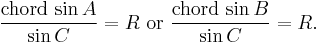 {\mbox{chord} \,\sin A \over \sin C} = R\text{ or }{\mbox{chord} \,\sin B \over \sin C} = R.\!