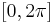 [0, 2\pi]