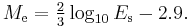 M_\mathrm{e} =  \textstyle{\frac{2}{3}}\log_{10}E_\mathrm{s}-2.9.