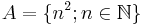 A=\{n^2; n\in\mathbb{N}\}