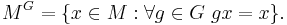  M^{G} = \lbrace x \in M�: \forall g \in G \  gx=x \rbrace. 