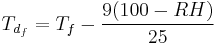  T_{d_f} = T_{f} - \frac {9 (100 - RH)} {25} 