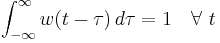  \int_{-\infty}^{\infty} w(t-\tau) \, d\tau  = 1 \quad \forall \ t 