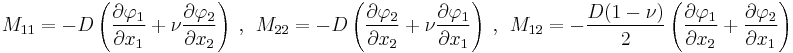 
  M_{11} = -D\left(\frac{\partial \varphi_1}{\partial x_1}%2B\nu\frac{\partial \varphi_2}{\partial x_2}\right) ~,~~
  M_{22} = -D\left(\frac{\partial \varphi_2}{\partial x_2}%2B\nu\frac{\partial \varphi_1}{\partial x_1}\right) ~,~~
  M_{12} = -\frac{D(1-\nu)}{2}\left(\frac{\partial \varphi_1}{\partial x_2}%2B\frac{\partial \varphi_2}{\partial x_1}\right)
