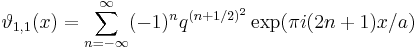 
\vartheta_{1,1}(x) = \sum_{n=-\infty}^\infty (-1)^n q^{(n%2B1/2)^2} \exp (\pi i (2 n %2B 1) x/a)
