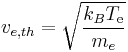 v_{e,th} = \sqrt{\frac{k_B T_{\mathrm{e}}}{m_e}}