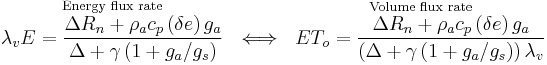   \overset{\text{Energy flux rate}}{\lambda_v E=\frac{\Delta R_n   %2B   \rho_a c_p  \left(  \delta e  \right) g_a }
{\Delta  %2B \gamma \left (    1 %2B g_a / g_s    \right)}}
~ \iff ~
  \overset{\text{Volume flux rate}}{ET_o=\frac{\Delta R_n   %2B   \rho_a c_p  \left(  \delta e  \right) g_a }
{ \left(   \Delta  %2B \gamma \left (    1 %2B g_a / g_s    \right)    \right) \lambda_v }}
