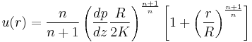 u(r) = \frac{n}{n%2B1}\left(\frac{dp}{dz}\frac{R}{2K}\right)^\frac{n%2B1}{n}\left[1%2B\left(\frac{r}{R}\right)^\frac{n%2B1}{n}\right] 