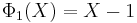 \Phi_{1}(X)=X-1