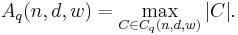  A_q(n,d,w) = \max_{C \in C_q(n,d,w)} |C|.