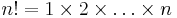 n!=1\times 2\times\ldots \times n