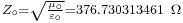  \scriptstyle{Z_\circ=\sqrt{{\mu_\circ \over \varepsilon_\circ}}= 376.730313461\ \Omega}