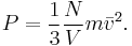  P = \frac{1}{3}\frac{N}{V} m {\bar{v}^2}.