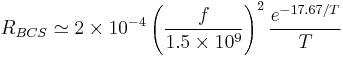  R_{BCS} \simeq 2 \times 10^{-4} \left( \frac{f}{1.5 \times 10^{9}} \right)^2 \frac {e^{-17.67 / T}} {T} 