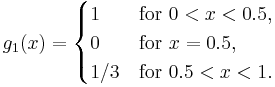  g_1(x) = \begin{cases}
 1 &\text{for } 0 < x < 0.5,\\
 0 &\text{for } x = 0.5,\\
 1/3 &\text{for } 0.5 < x < 1.
\end{cases} 