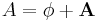 A=\phi%2B\mathbf{A}