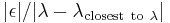  |\epsilon| /|\lambda  - \lambda_{\mathrm{closest~ to~} \lambda}|  