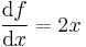 \frac{\mathrm{d}f}{\mathrm{d}x} = 2 x