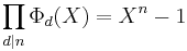 \prod_{d\mid n}\Phi_d(X) = X^n - 1