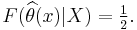  F(\widehat{\theta }(x)|X) = \tfrac{1}{2}. 