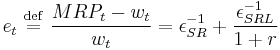 e_t\ \stackrel{\mathrm{def}}{=}\ \frac{MRP_t-w_t}{w_t}=\epsilon_{SR}^{-1}%2B\frac{\epsilon_{SRL}^{-1}}{1%2Br}\,\!