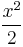 \frac{x^2}{2}\,