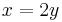 x = 2y