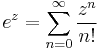 e^z = \sum_{n = 0}^\infty\frac{z^n}{n!} 