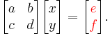 \begin{bmatrix} a & b \\ c & d \end{bmatrix}\begin{bmatrix} x \\ y \end{bmatrix}=\begin{bmatrix} {\color{red}e} \\ {\color{red}f} \end{bmatrix}.