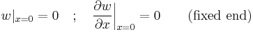 w|_{x = 0} = 0 \quad�; \quad \frac{\partial w}{\partial x}\bigg|_{x = 0} = 0 \qquad \mbox{(fixed end)}\,