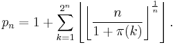 p_n = 1 %2B \sum_{k=1}^{2^n}  \left\lfloor \left\lfloor { n \over 1 %2B \pi(k) } \right\rfloor^{1 \over n} \right\rfloor.