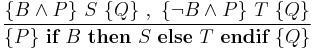 \frac { \{B \wedge P\}\ S\ \{Q\}\ ,\ \{\neg B \wedge P \}\ T\ \{Q\} }
              { \{P\}\ \textbf{if}\ B\ \textbf{then}\ S\ \textbf{else}\ T\ \textbf{endif}\ \{Q\} } \!