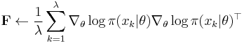 \mathbf{F}\leftarrow \frac{1}{\lambda}\sum_{k=1}^{\lambda} 
\nabla_\theta\log\pi(x_k | \theta)  
\nabla_\theta\log\pi(x_k | \theta)^{\top}