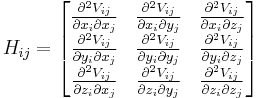 H_{ij} = \begin{bmatrix}  {\partial^2 V_{ij}\over\partial x_i\partial x_j} & {\partial^2 V_{ij}\over\partial x_i\partial y_j} & {\partial^2 V_{ij}\over\partial x_i\partial z_j} \\ {\partial^2 V_{ij}\over\partial y_i\partial x_j} & {\partial^2 V_{ij}\over\partial y_i\partial y_j} & {\partial^2 V_{ij}\over\partial y_i\partial z_j} \\ {\partial^2 V_{ij}\over\partial z_i\partial x_j} & {\partial^2 V_{ij}\over\partial z_i\partial y_j} & {\partial^2 V_{ij}\over\partial z_i\partial z_j}\end{bmatrix} 