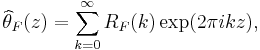 \widehat{\theta}_F (z) = \sum_{k=0}^\infty R_F(k) \exp(2\pi ikz),