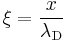 \xi = \frac{x}{\lambda_\mathrm{D}}