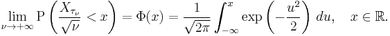 \lim_{\nu \to %2B\infty} \operatorname{P} \left(\frac{X_{\tau_\nu}}{\sqrt{\nu}} < x\right) = \Phi(x)
= \frac{1}{\sqrt{2\pi}}
\int_{-\infty}^x
\exp\left(-\frac{u^2}{2}\right)
\, du, \quad x\in\mathbb{R}.
