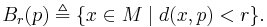 B_r(p) \triangleq \{ x \in M \mid d(x,p) < r \}.