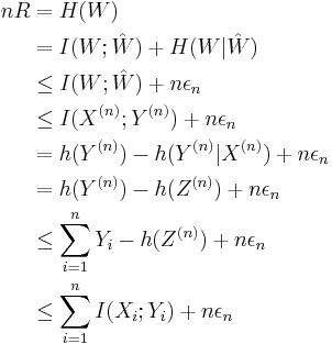 
\begin{align}
nR & = H(W) \\
& =I(W;\hat{W}) %2B H(W|\hat{W}) \\
& \leq I(W;\hat{W}) %2B n\epsilon_n \\
& \leq I(X^{(n)}; Y^{(n)}) %2B n\epsilon_n \\
& = h(Y^{(n)}) - h(Y^{(n)}|X^{(n)}) %2B n\epsilon_n \\
& = h(Y^{(n)}) - h(Z^{(n)}) %2B n\epsilon_n \\
& \leq \sum_{i=1}^{n} Y_i- h(Z^{(n)}) %2B n\epsilon_n \\
& \leq \sum_{i=1}^{n} I(X_i; Y_i) %2B n\epsilon_n
\end{align}
