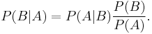 P(B|A) = P(A|B) \frac{P(B)}{P(A)}.