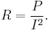 R = \frac{P}{I^2}.