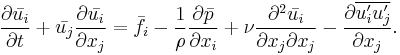  \frac{\partial \bar{u_i}}{\partial t} 
%2B  \bar{u_j}\frac{\partial \bar{u_i} }{\partial x_j}
= \bar{f_i}
- \frac{1}{\rho}\frac{\partial \bar{p}}{\partial x_i}
%2B \nu \frac{\partial^2 \bar{u_i}}{\partial x_j \partial x_j}
- \frac{\partial \overline{u_i^\prime u_j^\prime }}{\partial x_j}.
