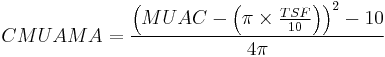 CMUAMA = \frac{\left ( MUAC - \left ( \pi \times \frac{TSF}{10} \right ) \right )^2 - 10}{4 \pi}