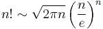 n! \sim \sqrt{2 \pi n} \left(\frac{n}{e}\right)^n\!