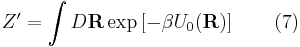 
Z' = \int D \mathbf{R} \exp \left[ - \beta U_0 (\mathbf{R}) \right] \qquad (7)
