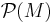 \mathcal{P} (M)