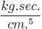  \frac{kg.sec.}{cm.^5}