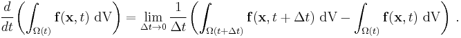 
  \cfrac{d}{dt}\left( \int_{\Omega(t)} \mathbf{f}(\mathbf{x},t)~\text{dV}\right) = 
    \lim_{\Delta t \rightarrow 0} \cfrac{1}{\Delta t}
     \left(\int_{\Omega(t %2B \Delta t)} \mathbf{f}(\mathbf{x},t%2B\Delta t)~\text{dV} - 
           \int_{\Omega(t)} \mathbf{f}(\mathbf{x},t)~\text{dV}\right) ~.
